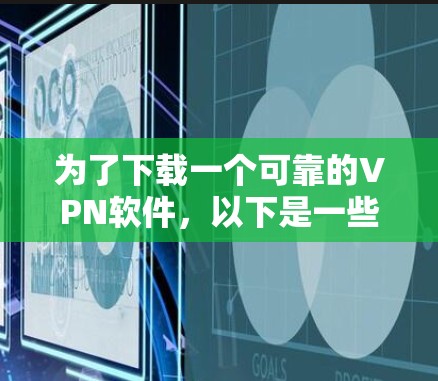 为了下载一个可靠的VPN软件，以下是一些步骤性的建议