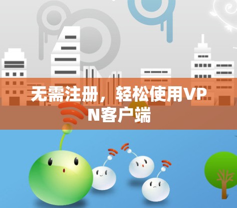 无需注册，轻松使用VPN客户端