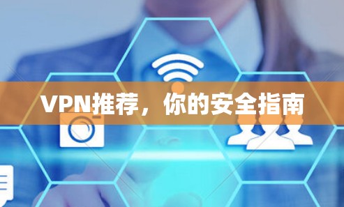 VPN推荐，你的安全指南