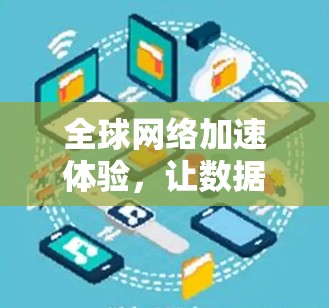 <strong>全球网络</strong>加速体验，让数据自由流动