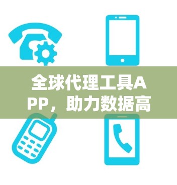 全球代理工具APP，助力数据高效传输与智能分析