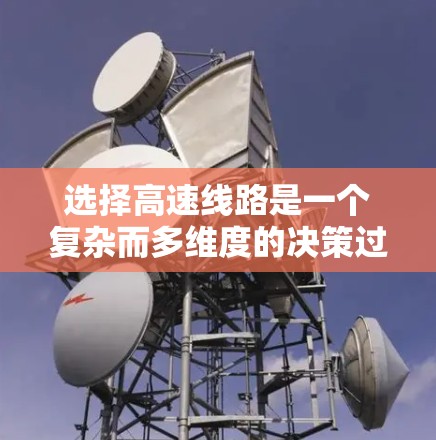 选择高速线路是一个复杂而多维度的决策过程,需要综合考虑多个因素。以下是对高速线路选择的详细分析 选择高速线路是一个复杂而多维度的决策过程,需要综合考虑多个因素。以下是对高速线路选择的详细分析