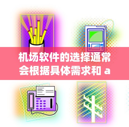 机场软件的选择通常会根据具体需求和 airports 特性来决定。以下是一些可能的机场软件选项,供参考