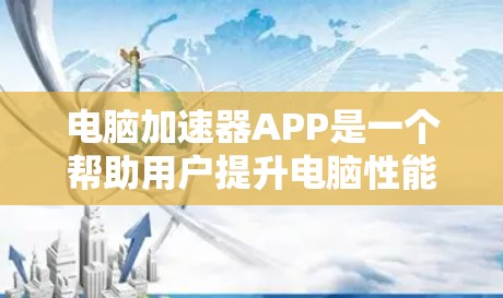 电脑加速器APP是一个帮助用户提升电脑性能的工具,可以通过自动调整处理器和显卡频率来提升整体运行速度。以下是对该工具的详细分析和使用指南 电脑加速器APP是一个帮助用户提升电脑性能的工具,可以通过自动调整处理器和显卡频率来提升整体运行速度。以下是对该工具的详细分析和使用指南