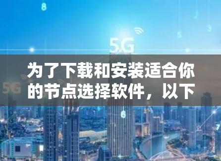 为了下载和安装适合你的节点选择软件,以下是一步步的指南