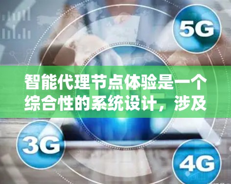 智能代理节点体验是一个综合性的系统设计,涉及多个关键方面,以确保其高效、安全、稳定并满足用户需求。以下是对智能代理节点体验的详细分析和总结