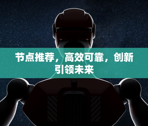 节点推荐,高效可靠,创新引领未来 节点推荐,高效可靠,创新引领未来