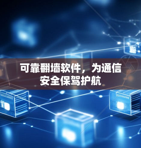 可靠翻墙软件,为通信安全保驾护航 可靠翻墙软件,为通信安全保驾护航