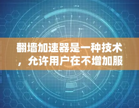 翻墙加速器是一种技术,允许用户在不增加服务器负担的情况下访问互联网。以下是对翻墙加速器的详细分析和建议