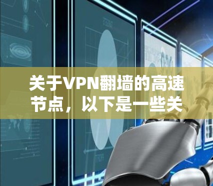 关于VPN翻墙的高速节点,以下是一些关键点和建议 关于VPN翻墙的高速节点,以下是一些关键点和建议