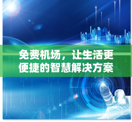 免费机场,让生活更便捷的智慧解决方案 免费机场,让生活更便捷的智慧解决方案