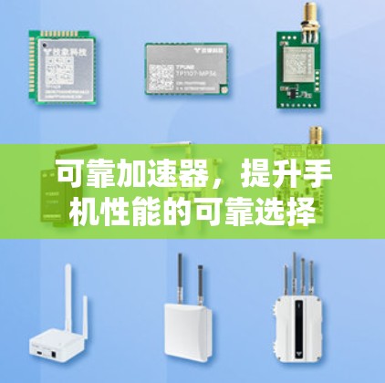 可靠加速器，提升手机性能的可靠选择