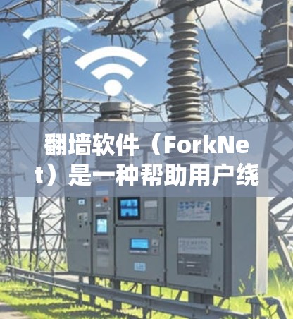 翻墙软件（ForkNet）是一种帮助用户绕过网络防火墙或直接访问网络资源的软件工具。智能匹配翻墙软件通常是指这些工具能够根据用户的需求、设备类型、网络环境以及使用习惯，自动推荐适合的翻墙解决方案