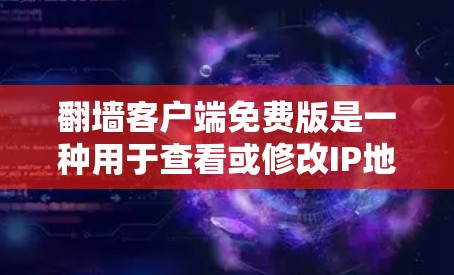 翻墙客户端免费版是一种用于查看或修改IP地址的软件。虽然有一些免费版的翻墙工具，但它们往往功能有限，无法满足所有用户的需求。以下是一些推荐的免费版翻墙客户端及其主要功能