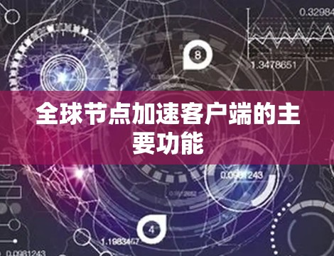 全球节点加速客户端的主要功能 全球节点加速客户端的主要功能