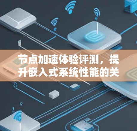 节点加速体验评测，提升嵌入式系统性能的关键工具