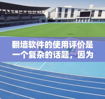 翻墙软件的使用评价是一个复杂的话题,因为它涉及多个方面,包括软件的功能、安全性和适用性等。以下是一些可能的评价内容,供参考