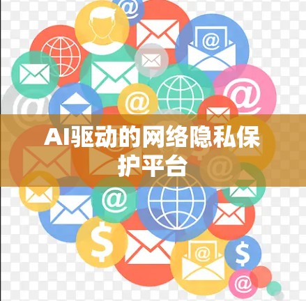 AI驱动的网络隐私保护平台