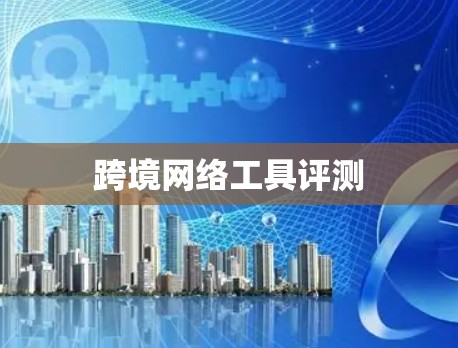 跨境网络工具评测