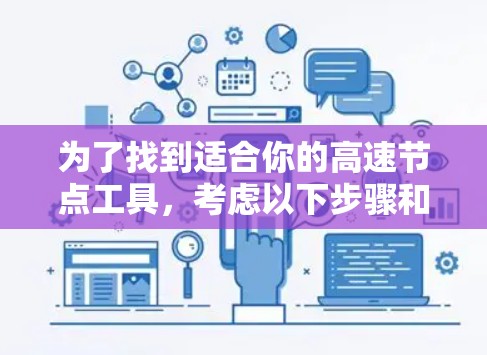 为了找到适合你的高速节点工具，考虑以下步骤和选择