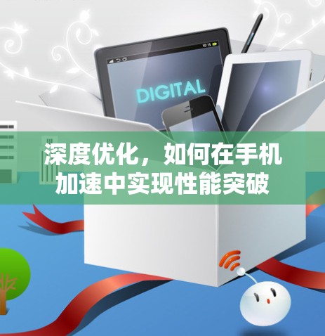 深度优化,如何在手机加速中实现性能突破 深度优化,如何在手机加速中实现性能突破