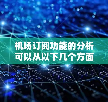 机场订阅功能的分析可以从以下几个方面入手,帮助你更好地理解用户行为和优化订阅策略 机场订阅功能的分析可以从以下几个方面入手,帮助你更好地理解用户行为和优化订阅策略