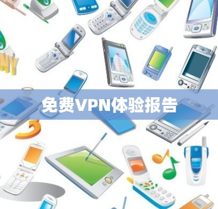 免费VPN体验报告 免费VPN体验报告