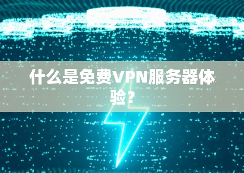 什么是免费VPN服务器体验？