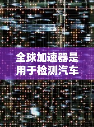 全球加速器是用于检测汽车排放设备污染物的设备，通过测量不同污染物的浓度来判断排放设备是否符合排放标准。以下是关于全球加速器线路检测的详细分析