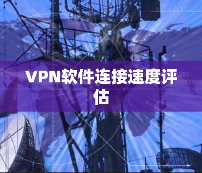 <strong>VPN软件</strong>连接速度评估
