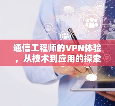 通信工程师的VPN体验，从技术到应用的探索