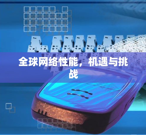 <strong>全球网络</strong>性能，机遇与挑战