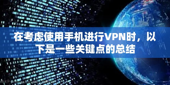 在考虑使用手机进行VPN时，以下是一些关键点的总结