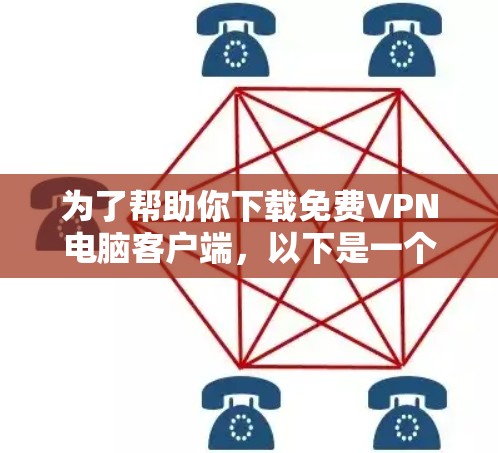 为了帮助你下载免费VPN电脑客户端，以下是一个详细的步骤指南，适合不同设备的使用