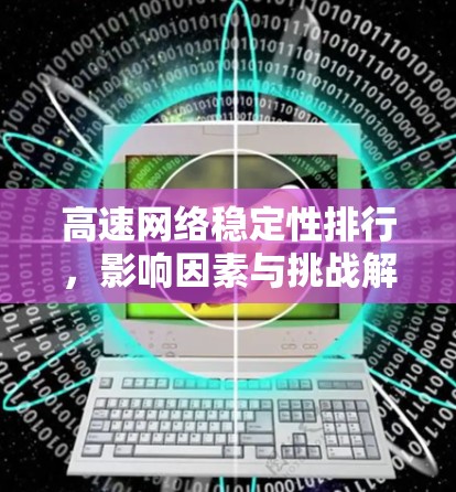 高速网络稳定性排行,影响因素与挑战解析 高速网络稳定性排行,影响因素与挑战解析