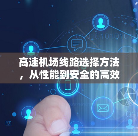 高速机场线路选择方法，从性能到安全的高效选择