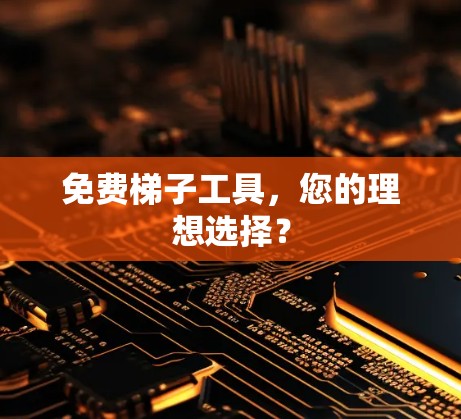 免费梯子工具，您的理想选择？