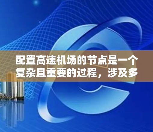 配置高速机场的节点是一个复杂且重要的过程，涉及多个因素和步骤。以下是对高速机场节点配置的详细说明