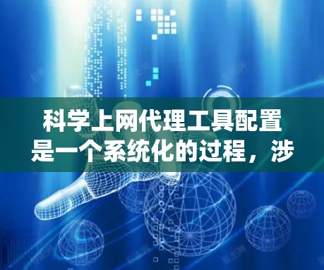 科学上网代理工具配置是一个系统化的过程,涉及多个模块和配置。以下是一个详细且结构化的指南,帮助您实现科学上网代理工具的配置 科学上网代理工具配置是一个系统化的过程,涉及多个模块和配置。以下是一个详细且结构化的指南,帮助您实现科学上网代理工具的配置