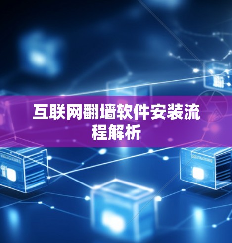 互联网翻墙软件安装流程解析