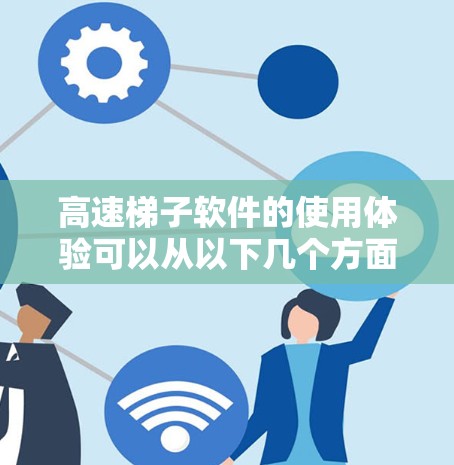 高速梯子软件的使用体验可以从以下几个方面进行分析,以帮助了解其功能、界面和使用效率 高速梯子软件的使用体验可以从以下几个方面进行分析,以帮助了解其功能、界面和使用效率