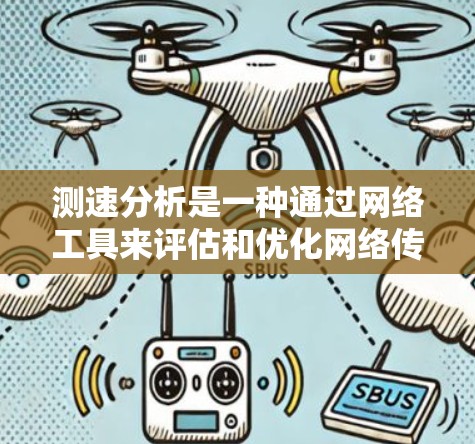 测速分析是一种通过网络工具来评估和优化网络传输速度的技术，主要应用于流量分析和网络性能监控。以下是对测速分析的详细总结