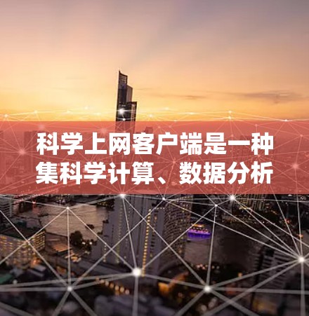 科学上网客户端是一种集科学计算、数据分析、图形绘制、编程于一体的综合工具，旨在为用户提供高效、便捷的科学计算环境。以下是对科学上网客户端体验的分享