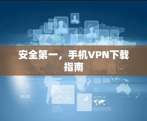 安全第一，手机VPN下载指南