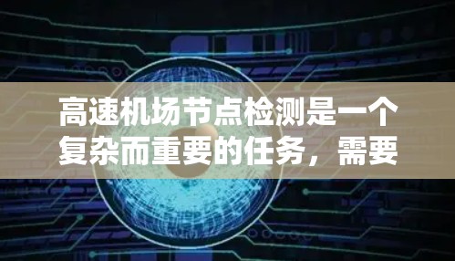 高速机场节点检测是一个复杂而重要的任务，需要结合多方面的技术手段和技术资源来解决。以下是一个系统化的解决方案