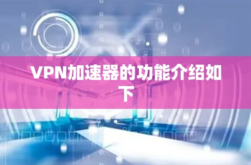 VPN加速器的功能介绍如下