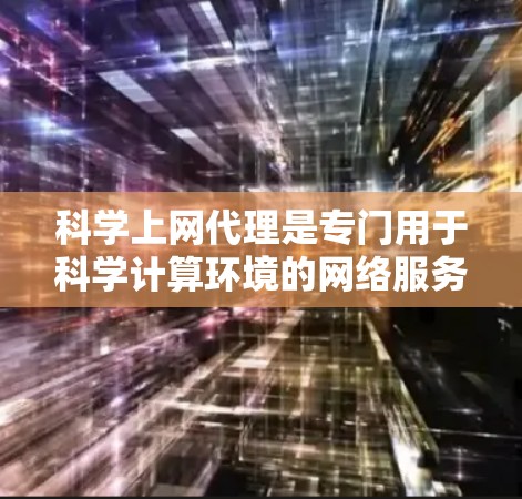科学上网代理是专门用于科学计算环境的网络服务工具,提供了多种功能以确保安全、高效和可靠的数据访问和管理。以下是基于上述思考的分步总结 科学上网代理是专门用于科学计算环境的网络服务工具,提供了多种功能以确保安全、高效和可靠的数据访问和管理。以下是基于上述思考的分步总结