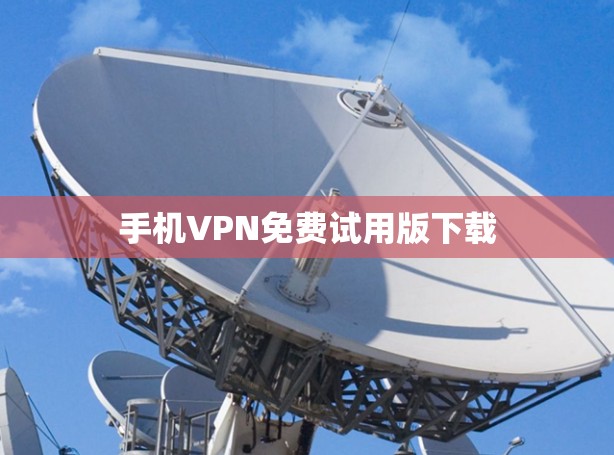 手机VPN免费试用版下载