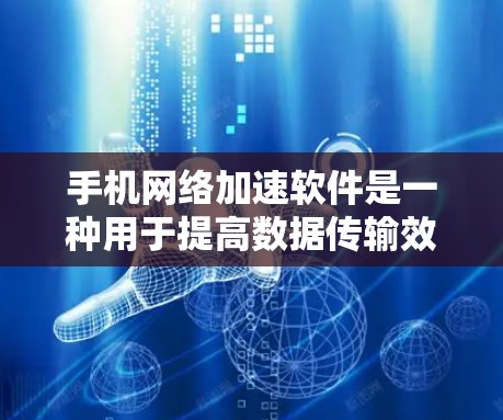 手机<strong>网络加速</strong>软件是一种用于提高数据传输效率的工具，通过将数据流量从手机直接发送到网络服务器，然后通过服务器加速数据的传输。以下是关于这些软件的详细分析