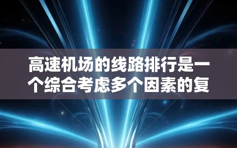 高速机场的线路排行是一个综合考虑多个因素的复杂过程,以下是详细的总结 高速机场的线路排行是一个综合考虑多个因素的复杂过程,以下是详细的总结